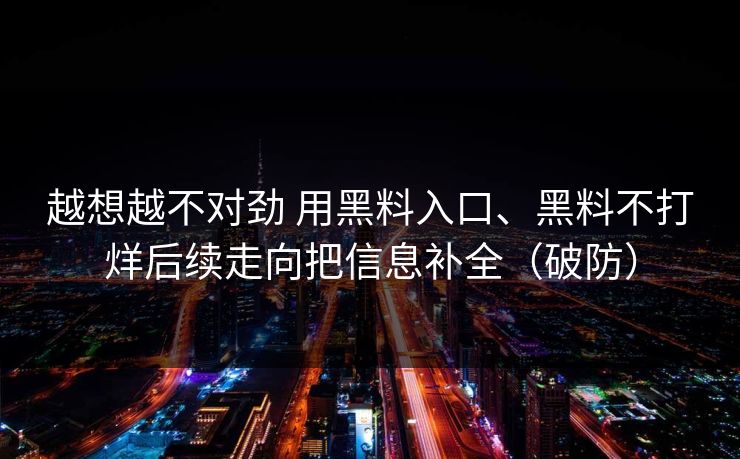 越想越不对劲 用黑料入口、黑料不打烊后续走向把信息补全（破防）