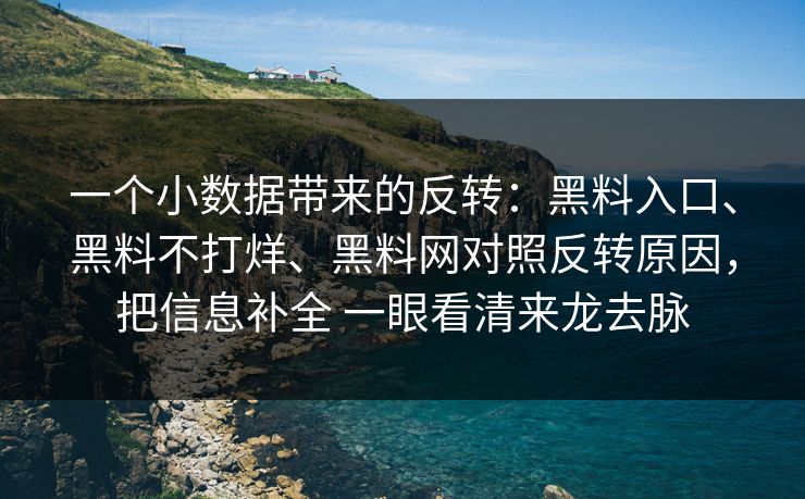 一个小数据带来的反转：黑料入口、黑料不打烊、黑料网对照反转原因，把信息补全 一眼看清来龙去脉