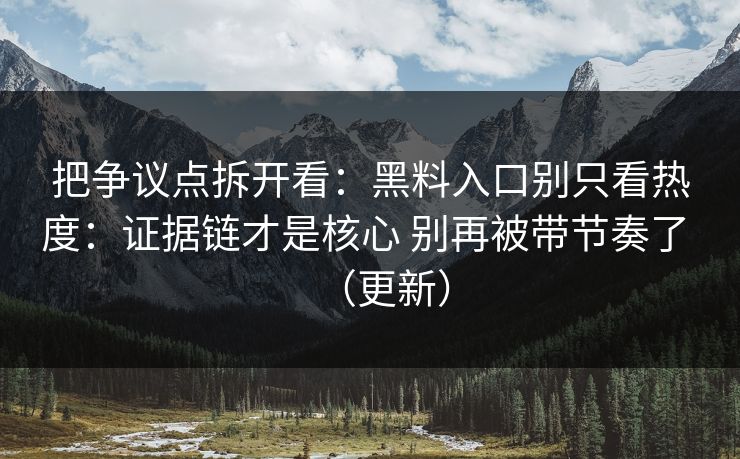 把争议点拆开看：黑料入口别只看热度：证据链才是核心 别再被带节奏了 （更新）