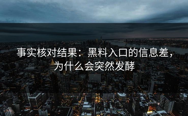 事实核对结果：黑料入口的信息差，为什么会突然发酵
